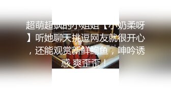 超萌超飒的小姐姐【小奶柔呀】听她聊天挑逗网友就很开心，还能观赏新鲜鲍鱼，呻吟诱惑 爽歪歪！