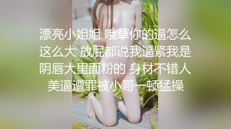 漂亮小姐姐 哦草你的逼怎么这么大 放屁都说我逼紧我是阴唇大里面粉的 身材不错人美逼遭罪被小哥一顿猛操