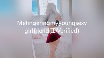 Mefingeringmyyoungsexygirlfriend(IDVerified)