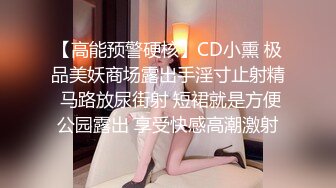 【高能预警硬核】CD小熏 极品美妖商场露出手淫寸止射精 马路放尿街射 短裙就是方便公园露出 享受快感高潮激射