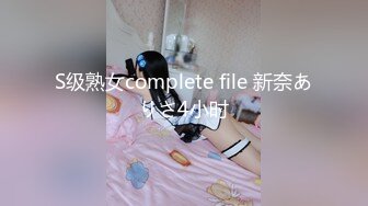 S级熟女complete file 新奈ありさ4小时