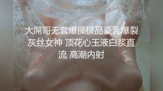 大屌哥无套爆操极品豪乳爆裂灰丝女神 顶花心玉液白浆直流 高潮内射