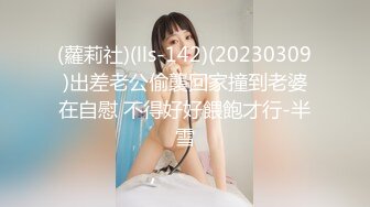 (蘿莉社)(lls-142)(20230309)出差老公偷襲回家撞到老婆在自慰 不得好好餵飽才行-半雪