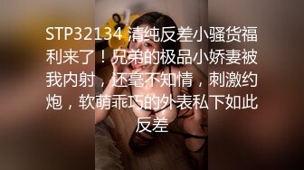 STP32134 清纯反差小骚货福利来了！兄弟的极品小娇妻被我内射，还毫不知情，刺激约炮，软萌乖巧的外表私下如此反差