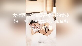 魔鬼S形身材极品网红脸大美女被大壮哥各种体位用尽全力狠狠爆插