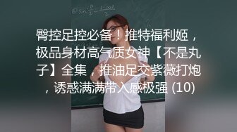 臀控足控必备！推特福利姬，极品身材高气质女神【不是丸子】全集，推油足交紫薇打炮，诱惑满满带入感极强 (10)