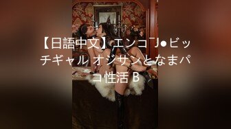 【日語中文】エンコ―J●ビッチギャル オジサンとなまパコ性活 B