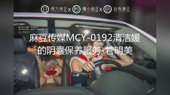 麻豆传媒MCY-0192清洁媛的阴囊保养服务-管明美