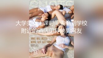 大学美女上课时间偷偷到学校附近的酒店见异地男网友