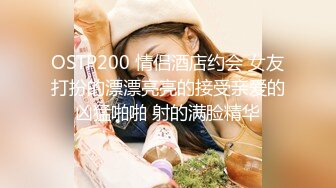 OSTP200 情侣酒店约会 女友打扮的漂漂亮亮的接受亲爱的凶猛啪啪 射的满脸精华