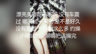 漂亮美眉吃鸡啪啪 没有车震过 哪天试一下 你是不是好久没有爱爱了 咋射这么多 约操小嫩妹说说聊聊把逼操完