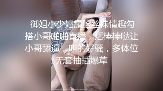 【新片速遞 】 《极品福利㊙️超强☛PUA》微聊认识勾搭的轻熟女小干妈开服装店离异的~爱美逼黑但很骚放得开口爆干逼干屁眼儿非常败火