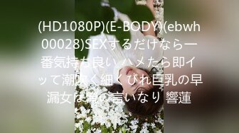 (HD1080P)(E-BODY)(ebwh00028)SEXするだけなら一番気持ち良い ハメたら即イッて潮吹く細くびれ巨乳の早漏女は俺の言いなり 響蓮