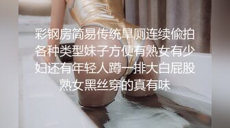 彩钢房简易传统旱厕连续偸拍各种类型妹子方便有熟女有少妇还有年轻人蹲一排大白屁股熟女黑丝穿的真有味